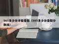 985多少分才能录取（985多少分录取分数线）