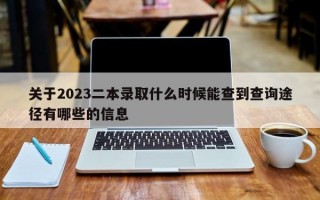 关于2023二本录取什么时候能查到查询途径有哪些的信息