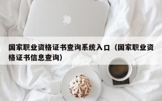 国家职业资格证书查询系统入口（国家职业资格证书信息查询）