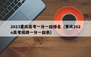 2023重庆高考一分一段排名（重庆202o高考成绩一分一段表）