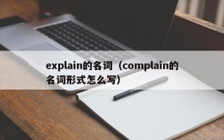 explain的名词（complain的名词形式怎么写）