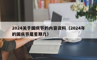 2024关于国庆节的内容资料（2024年的国庆节是星期几）