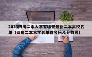 2023四川二本大学有哪些最新二本高校名单（四川二本大学名单排名榜及分数线）