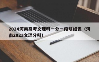 2024河南高考文理科一分一段明细表（河南2023文理分科）