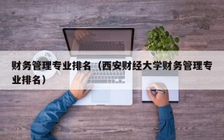 财务管理专业排名（西安财经大学财务管理专业排名）