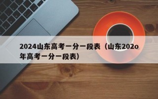 2024山东高考一分一段表（山东202o年高考一分一段表）