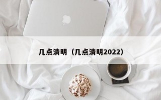 几点清明（几点清明2022）