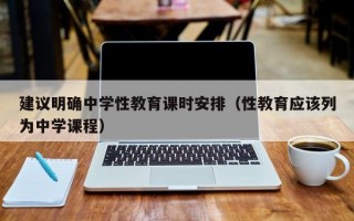 建议明确中学性教育课时安排（性教育应该列为中学课程）