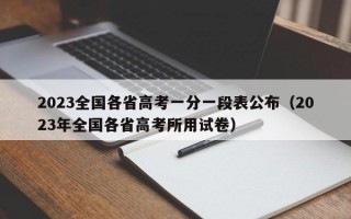 2023全国各省高考一分一段表公布（2023年全国各省高考所用试卷）