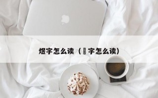 煜字怎么读（焜字怎么读）