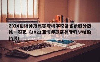 2024淄博师范高等专科学校各省录取分数线一览表（2021淄博师范高等专科学校投档线）