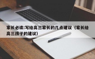 家长必读:写给高三家长的几点建议（家长给高三孩子的建议）