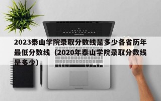 2023泰山学院录取分数线是多少各省历年最低分数线（2020年泰山学院录取分数线是多少）