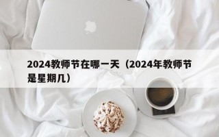 2024教师节在哪一天（2024年教师节是星期几）