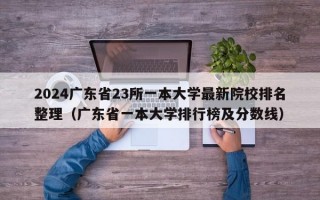 2024广东省23所一本大学最新院校排名整理（广东省一本大学排行榜及分数线）