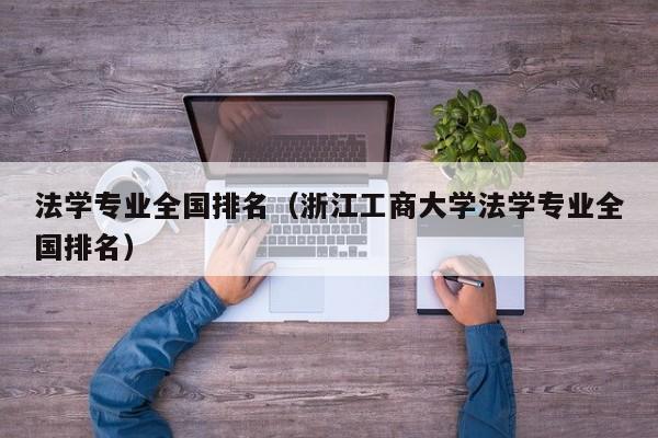 法学专业全国排名（浙江工商大学法学专业全国排名）-第1张图片