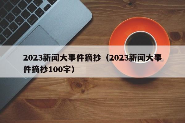 2023新闻大事件摘抄（2023新闻大事件摘抄100字）-第1张图片