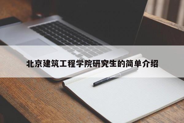 北京建筑工程学院研究生的简单介绍-第1张图片