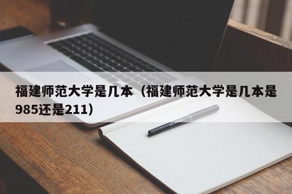 福建师范大学是几本（福建师范大学是几本是985还是211）-第1张图片