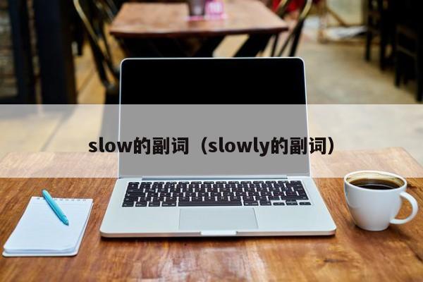 slow的副词（slowly的副词）-第1张图片