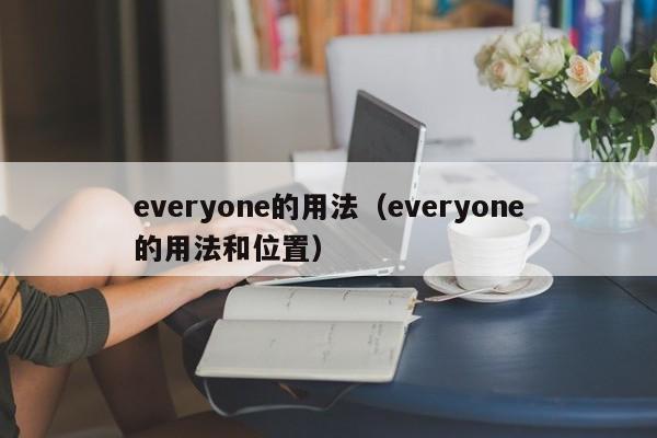 everyone的用法（everyone的用法和位置）-第1张图片