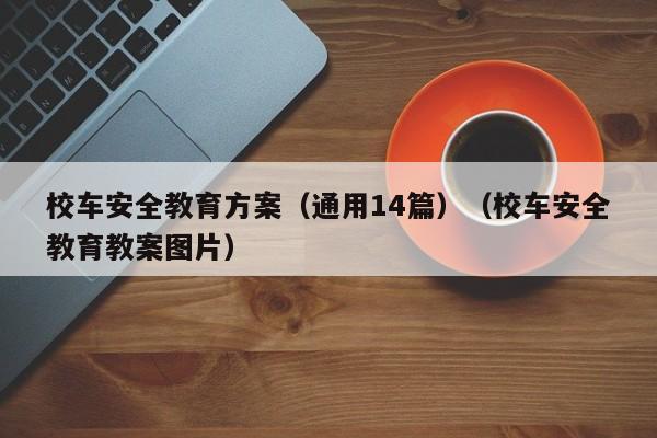 校车安全教育方案（通用14篇）（校车安全教育教案图片）-第1张图片