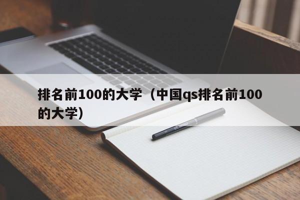 排名前100的大学（中国qs排名前100的大学）-第1张图片