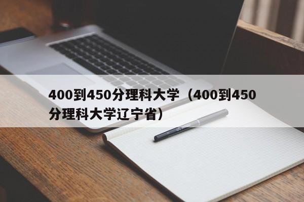 400到450分理科大学（400到450分理科大学辽宁省）-第1张图片