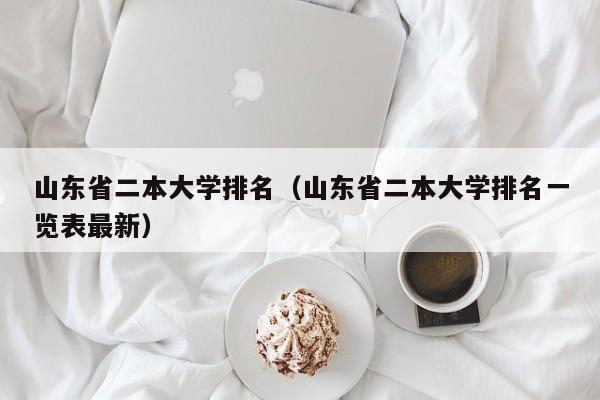 山东省二本大学排名（山东省二本大学排名一览表最新）-第1张图片