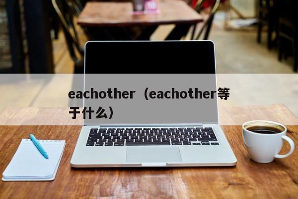 eachother（eachother等于什么）-第1张图片