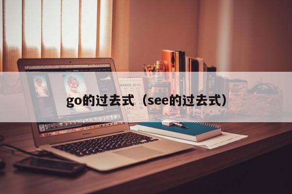 go的过去式（see的过去式）-第1张图片