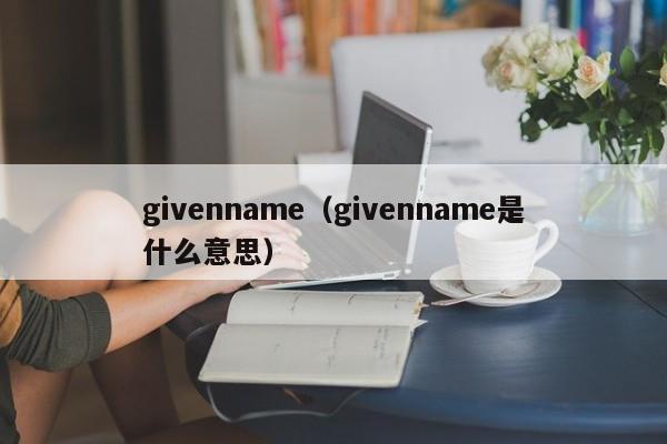 givenname（givenname是什么意思）-第1张图片