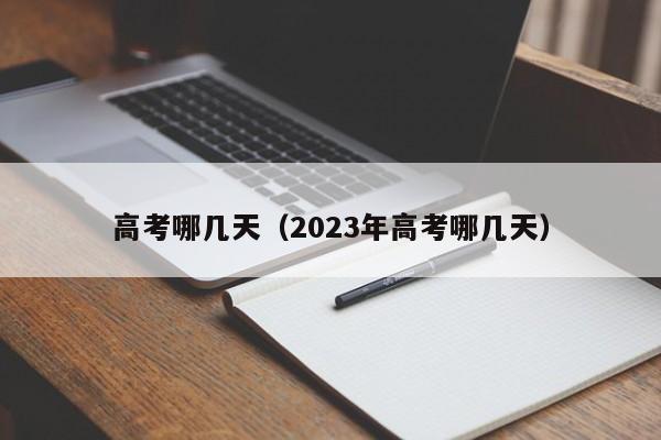 高考哪几天（2023年高考哪几天）-第1张图片