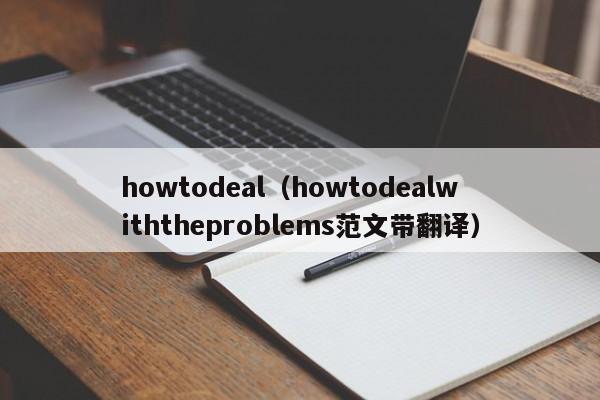 howtodeal（howtodealwiththeproblems范文带翻译）-第1张图片