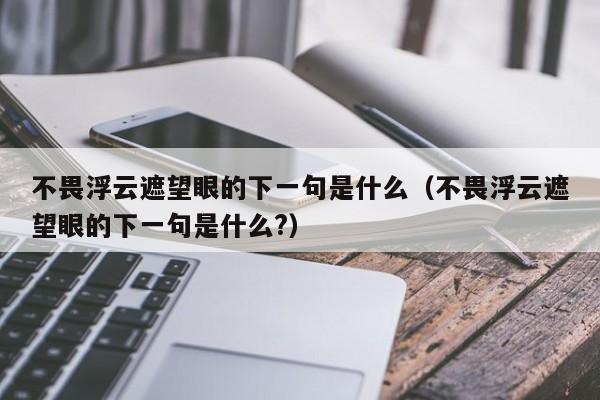 不畏浮云遮望眼的下一句是什么（不畏浮云遮望眼的下一句是什么?）-第1张图片