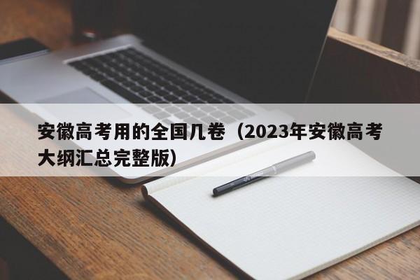 安徽高考用的全国几卷（2023年安徽高考大纲汇总完整版）-第1张图片