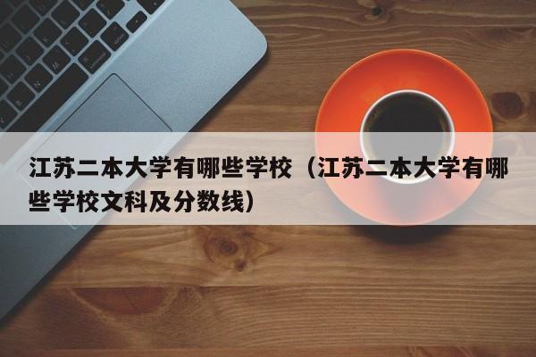 江苏二本大学有哪些学校（江苏二本大学有哪些学校文科及分数线）-第1张图片