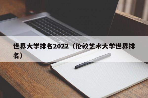 世界大学排名2022（伦敦艺术大学世界排名）-第1张图片