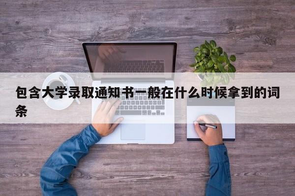 包含大学录取通知书一般在什么时候拿到的词条-第1张图片