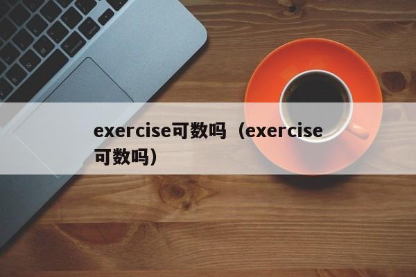 exercise可数吗（exercise可数吗）-第1张图片