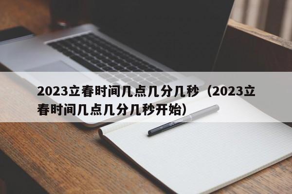 2023立春时间几点几分几秒（2023立春时间几点几分几秒开始）-第1张图片