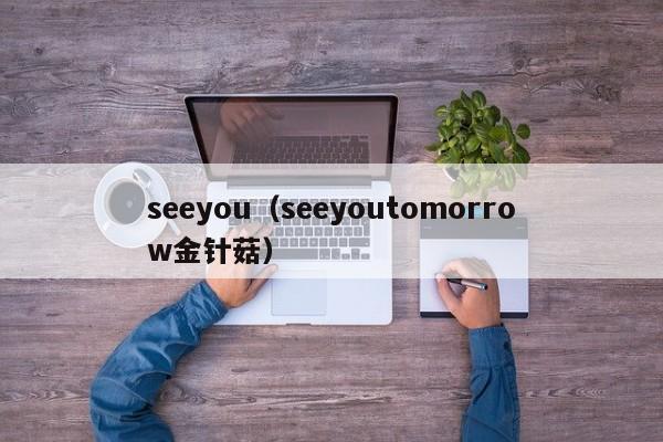 seeyou（seeyoutomorrow金针菇）-第1张图片