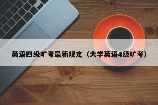 英语四级旷考最新规定（大学英语4级旷考）-第1张图片