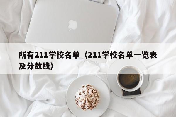 所有211学校名单（211学校名单一览表及分数线）-第1张图片