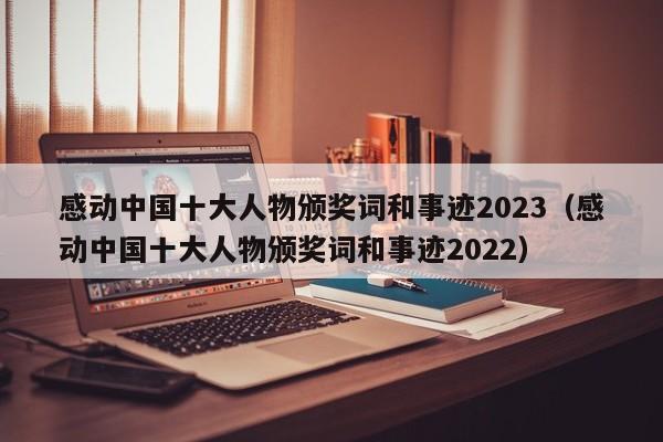 感动中国十大人物颁奖词和事迹2023（感动中国十大人物颁奖词和事迹2022）-第1张图片