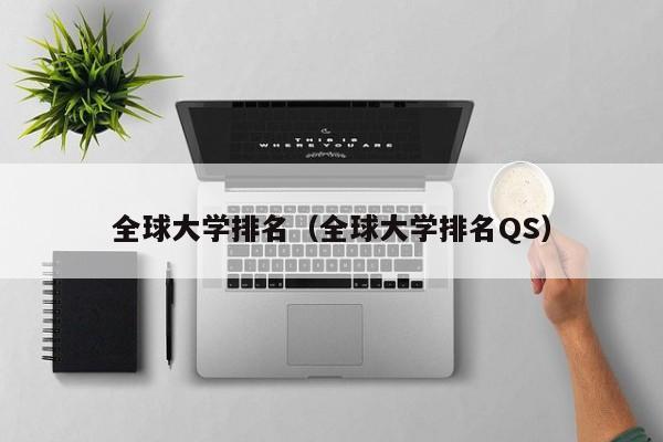 全球大学排名（全球大学排名QS）-第1张图片