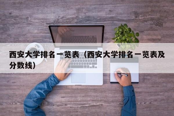 西安大学排名一览表（西安大学排名一览表及分数线）-第1张图片