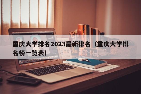 重庆大学排名2023最新排名（重庆大学排名榜一览表）-第1张图片