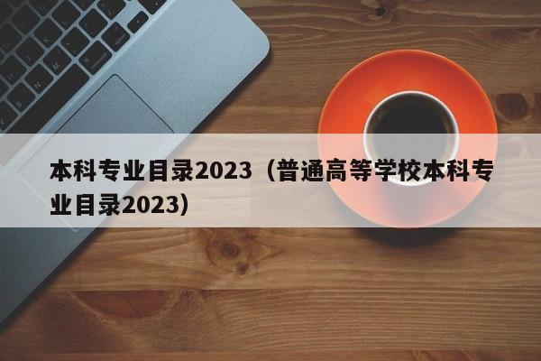 本科专业目录2023（普通高等学校本科专业目录2023）-第1张图片