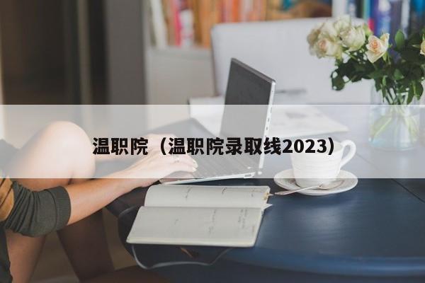 温职院（温职院录取线2023）-第1张图片